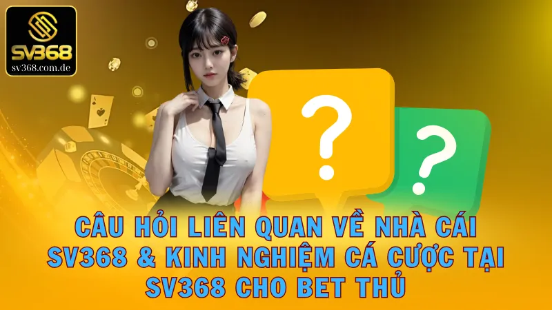 Câu hỏi thường gặp về nhà cái uy tín SV368