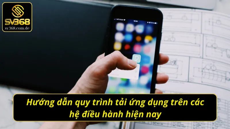 Quá trình tải app Sv368 trên iOS và Android chi tiết nhất