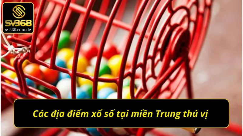 Các địa điểm xổ số miền Trung thú vị